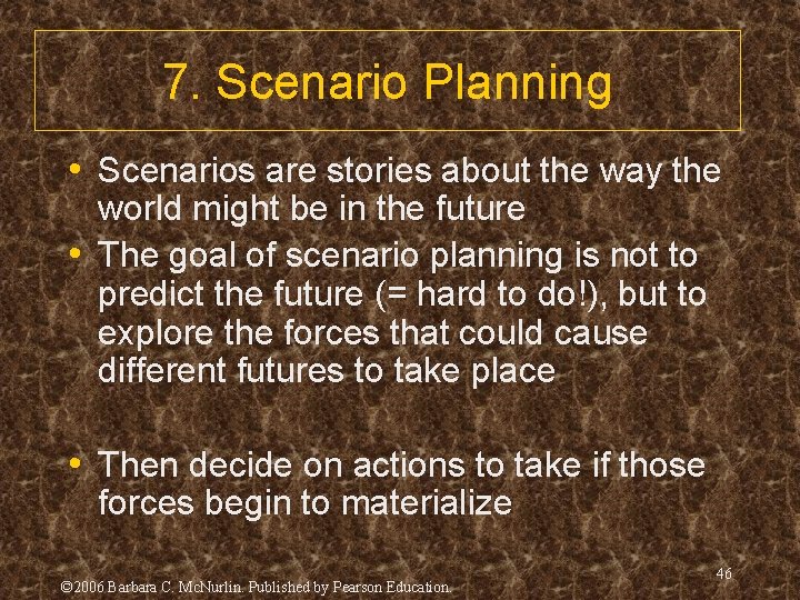 7. Scenario Planning • Scenarios are stories about the way the world might be