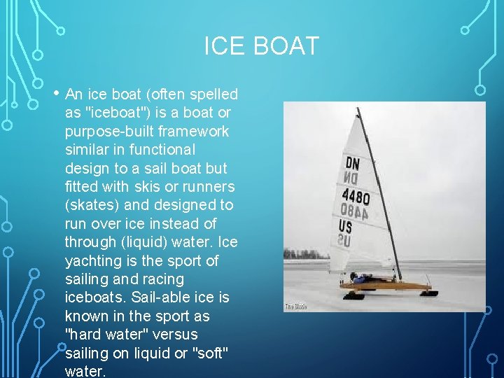 ICE BOAT • An ice boat (often spelled as "iceboat") is a boat or