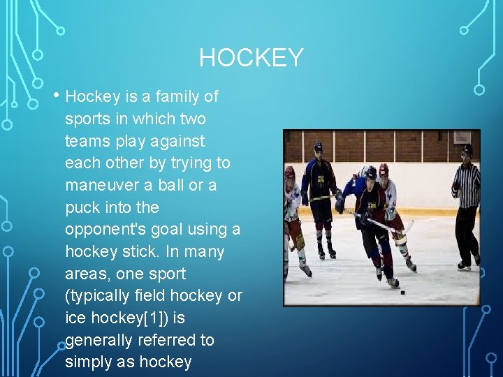 HOCKEY • Hockey is a family of sports in which two teams play against