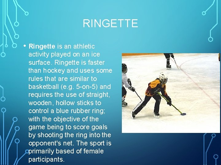 RINGETTE • Ringette is an athletic activity played on an ice surface. Ringette is