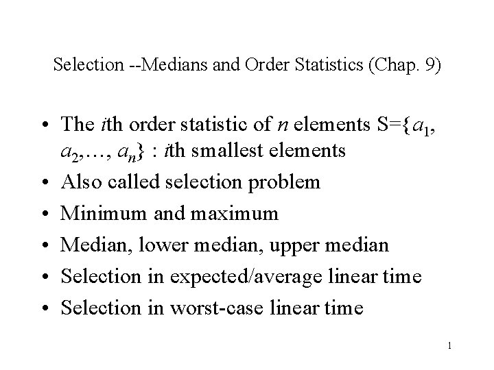 Selection --Medians and Order Statistics (Chap. 9) • The ith order statistic of n