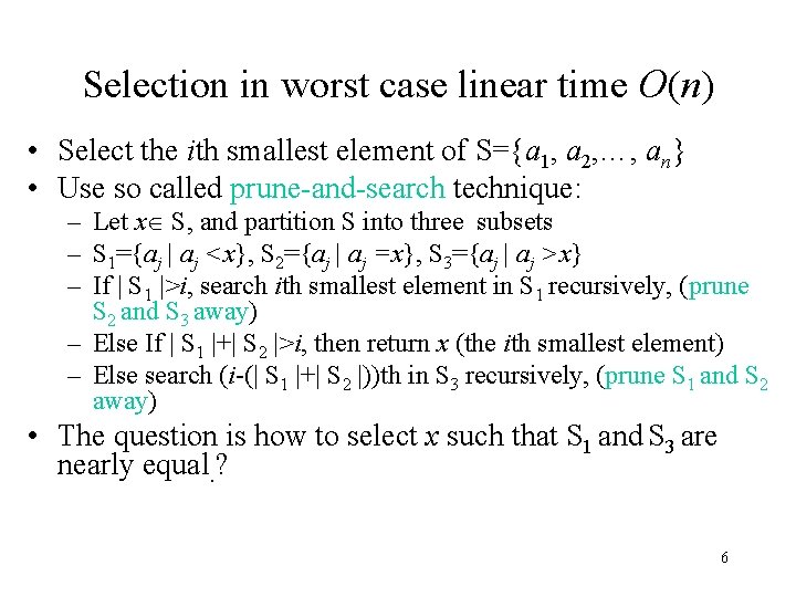 Selection in worst case linear time O(n) • Select the ith smallest element of