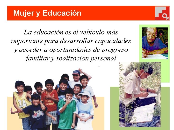 Mujer y Educación La educación es el vehículo más importante para desarrollar capacidades y