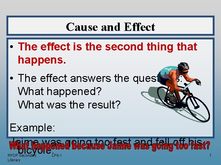 Cause and Effect • The effect is the second thing that happens. • The