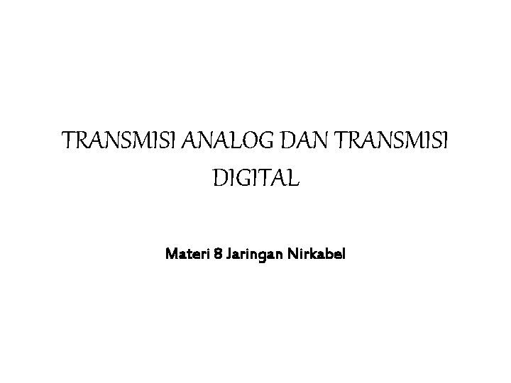 TRANSMISI ANALOG DAN TRANSMISI DIGITAL Materi 8 Jaringan Nirkabel 