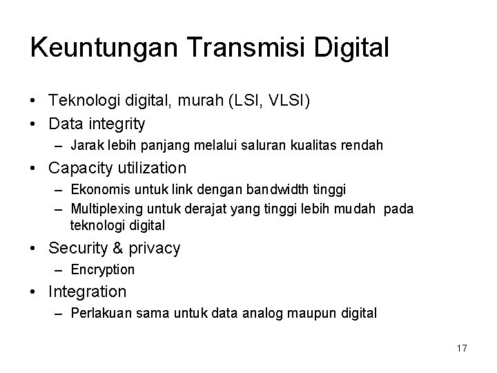 Keuntungan Transmisi Digital • Teknologi digital, murah (LSI, VLSI) • Data integrity – Jarak