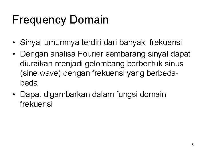 Frequency Domain • Sinyal umumnya terdiri dari banyak frekuensi • Dengan analisa Fourier sembarang