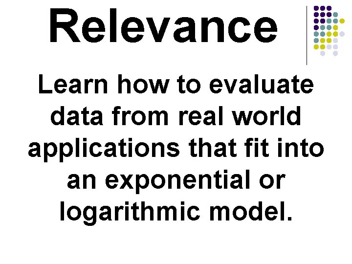 Relevance Learn how to evaluate data from real world applications that fit into an