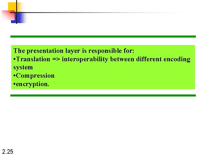 The presentation layer is responsible for: • Translation => interoperability between different encoding system