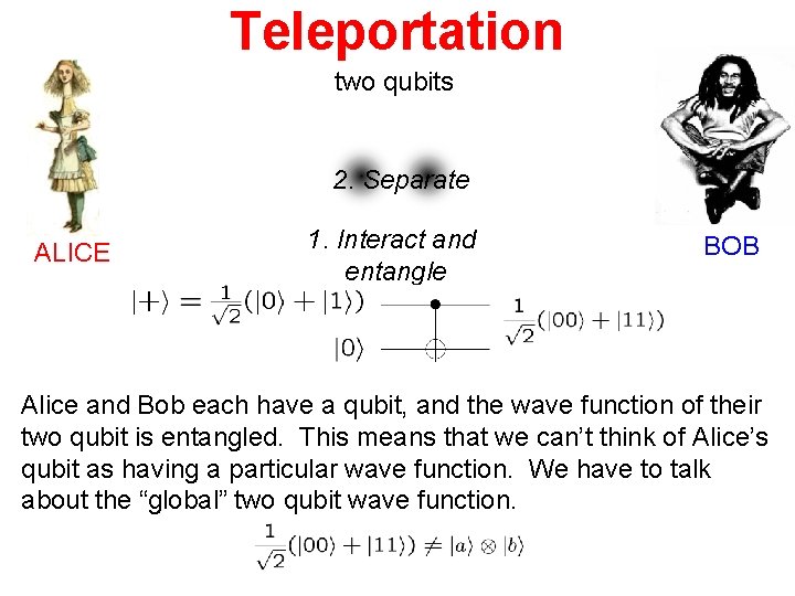Teleportation two qubits 2. Separate ALICE 1. Interact and entangle BOB Alice and Bob