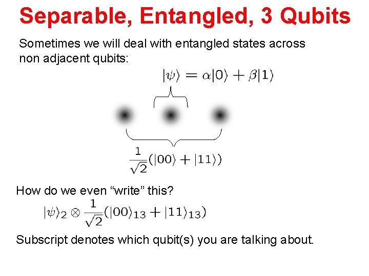 Separable, Entangled, 3 Qubits Sometimes we will deal with entangled states across non adjacent
