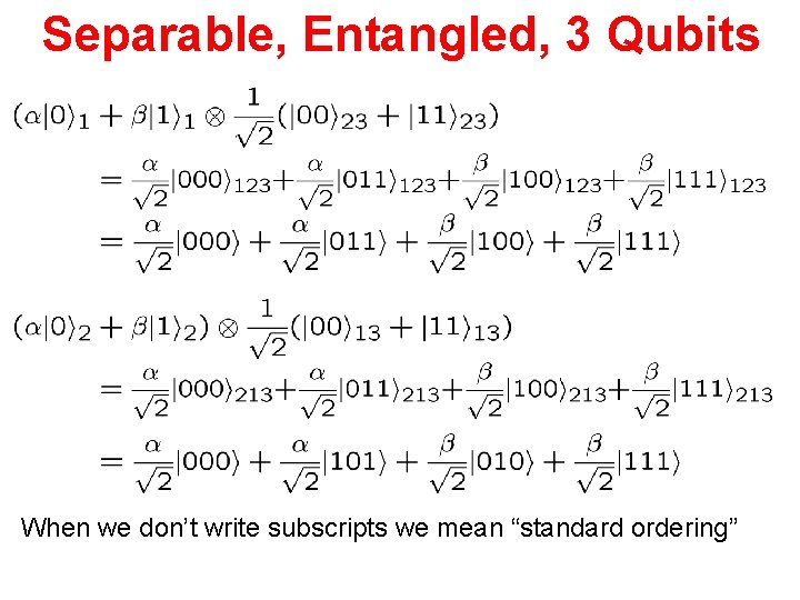 Separable, Entangled, 3 Qubits When we don’t write subscripts we mean “standard ordering” 