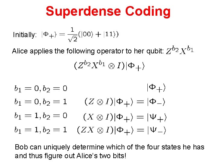 Superdense Coding Initially: Alice applies the following operator to her qubit: Bob can uniquely