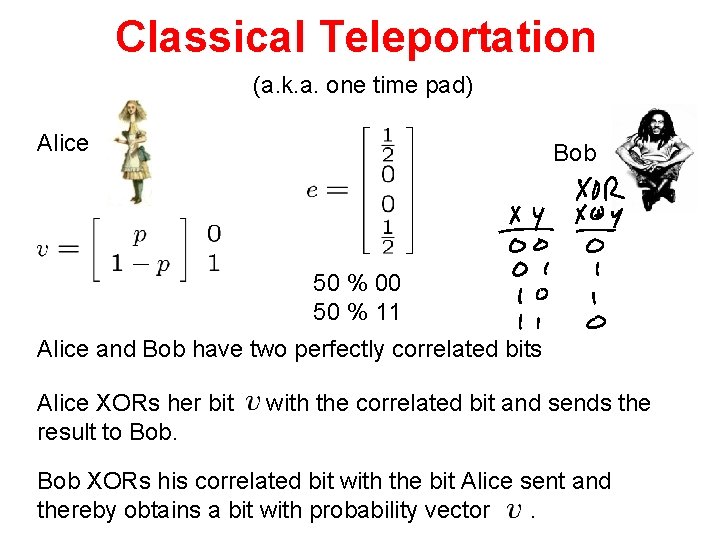 Classical Teleportation (a. k. a. one time pad) Alice Bob 50 % 00 50