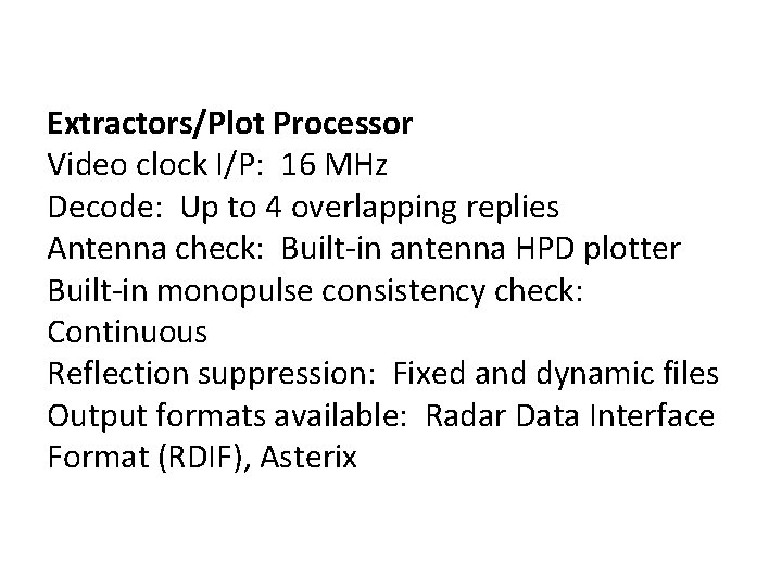 Extractors/Plot Processor Video clock I/P: 16 MHz Decode: Up to 4 overlapping replies Antenna