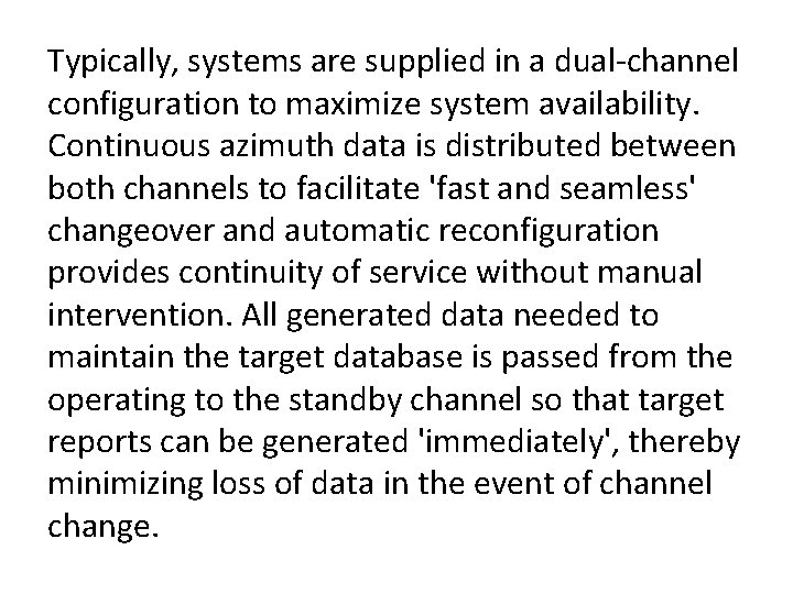 Typically, systems are supplied in a dual-channel configuration to maximize system availability. Continuous azimuth