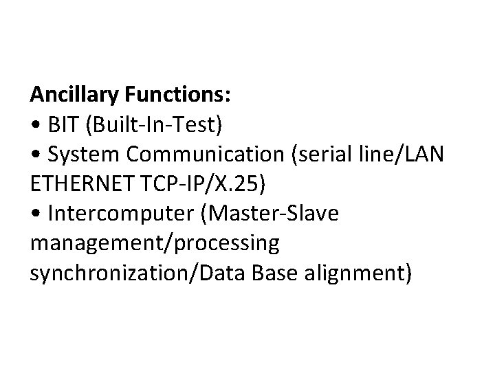 Ancillary Functions: • BIT (Built-In-Test) • System Communication (serial line/LAN ETHERNET TCP-IP/X. 25) •