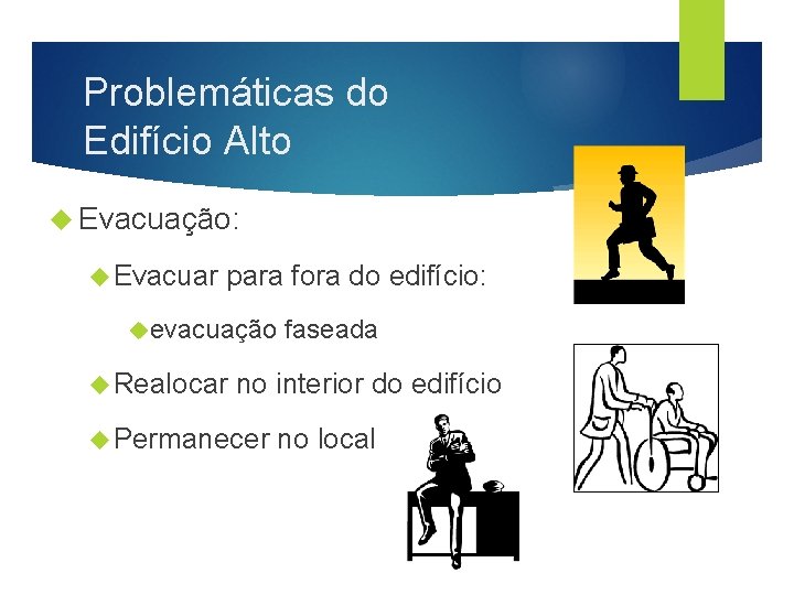 Problemáticas do Edifício Alto Evacuação: Evacuar para fora do edifício: evacuação faseada Realocar no