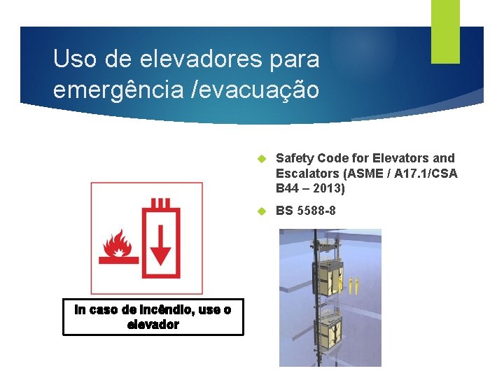 Uso de elevadores para emergência /evacuação In caso de incêndio, use o elevador Safety