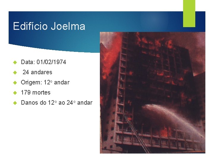 Edifício Joelma Data: 01/02/1974 24 andares Origem: 12 o andar 179 mortes Danos do