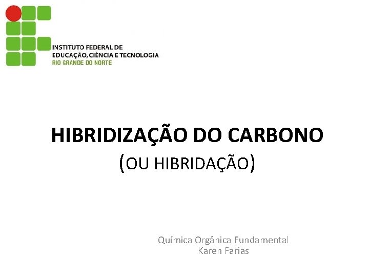 HIBRIDIZAÇÃO DO CARBONO (OU HIBRIDAÇÃO) Química Orgânica Fundamental Karen Farias 