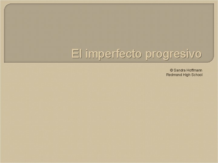 El imperfecto progresivo © Sandra Hoffmann Redmond High School 