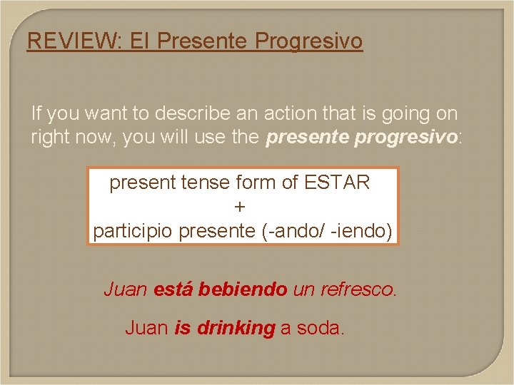 REVIEW: El Presente Progresivo If you want to describe an action that is going