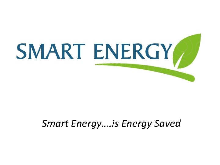 Smart Energy…. is Energy Saved 