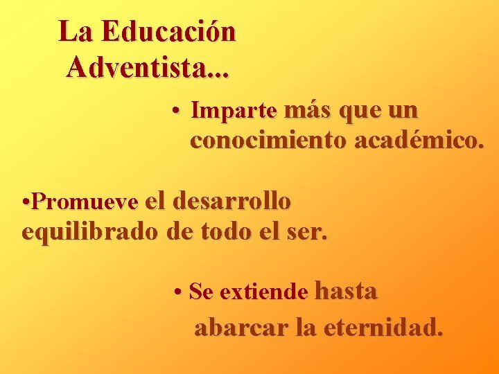 La Educación Adventista. . . • Imparte más que un conocimiento académico. • Promueve