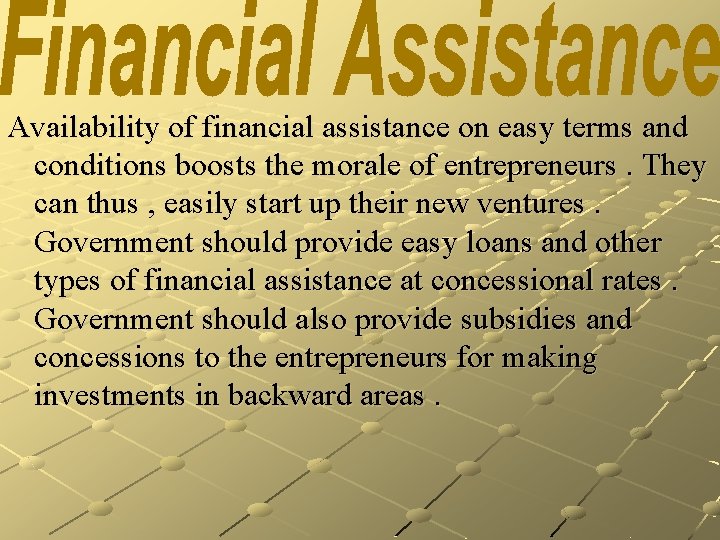 Availability of financial assistance on easy terms and conditions boosts the morale of entrepreneurs.