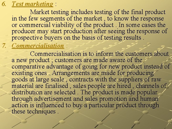 6. Test marketing : Market testing includes testing of the final product in the