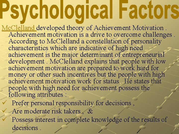 Mc. Clelland developed theory of Achievement Motivation. Achievement motivation is a drive to overcome