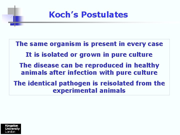 Koch’s Postulates The same organism is present in every case It is isolated or