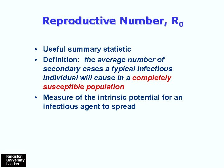 Reproductive Number, R 0 • Useful summary statistic • Definition: the average number of