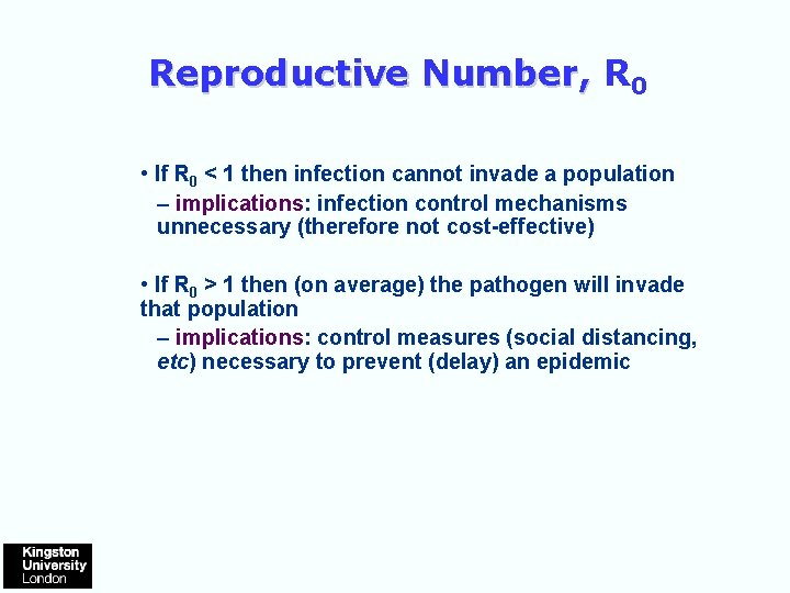 Reproductive Number, R 0 • If R 0 < 1 then infection cannot invade