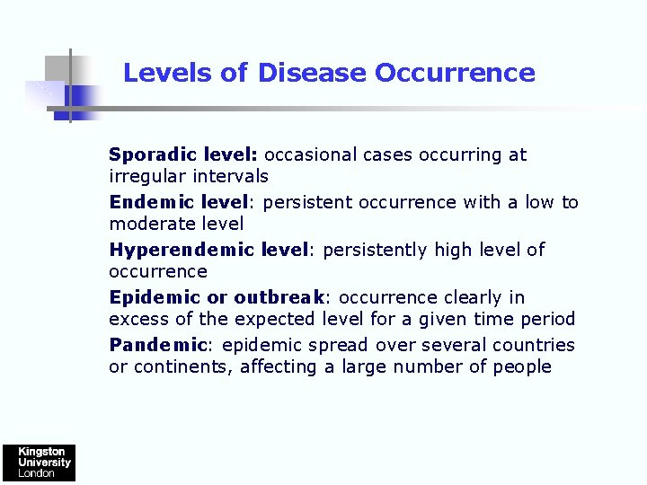 Levels of Disease Occurrence Sporadic level: occasional cases occurring at irregular intervals Endemic level: