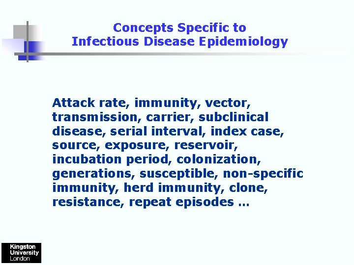 Concepts Specific to Infectious Disease Epidemiology Attack rate, immunity, vector, transmission, carrier, subclinical disease,