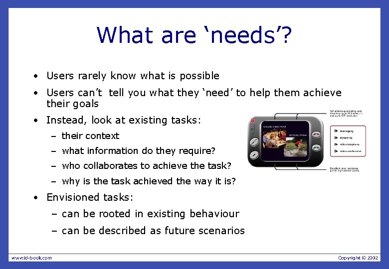 What are ‘needs’? • Users rarely know what is possible • Users can’t tell