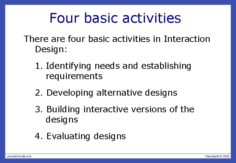 Four basic activities There are four basic activities in Interaction Design: 1. Identifying needs