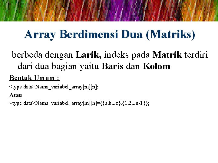 Array Berdimensi Dua (Matriks) berbeda dengan Larik, indeks pada Matrik terdiri dari dua bagian