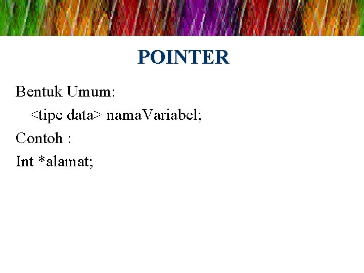 POINTER Bentuk Umum: <tipe data> nama. Variabel; Contoh : Int *alamat; 