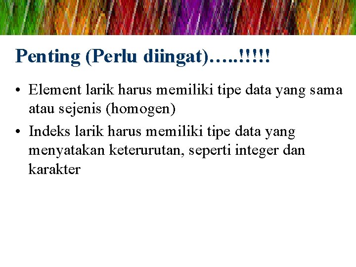 Penting (Perlu diingat)…. . !!!!! • Element larik harus memiliki tipe data yang sama