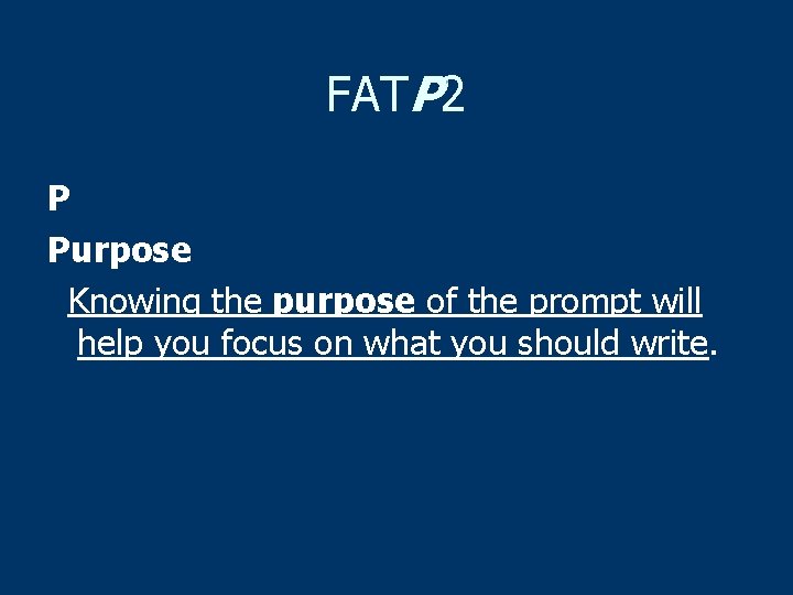 FATP 2 P Purpose Knowing the purpose of the prompt will help you focus
