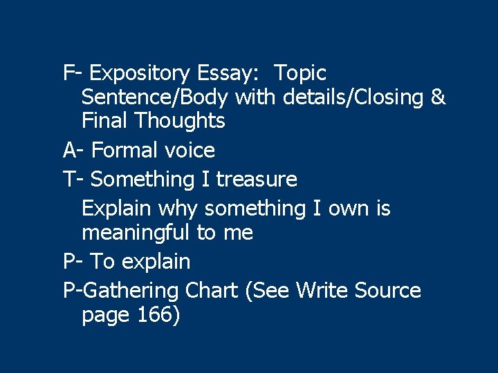 F- Expository Essay: Topic Sentence/Body with details/Closing & Final Thoughts A- Formal voice T-