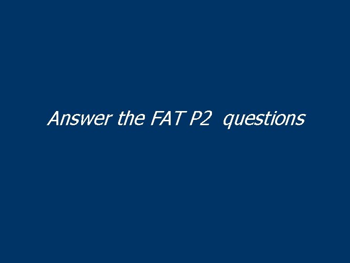 Answer the FAT P 2 questions 