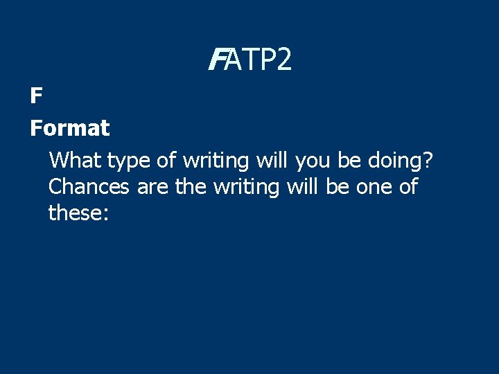 FATP 2 F Format What type of writing will you be doing? Chances are