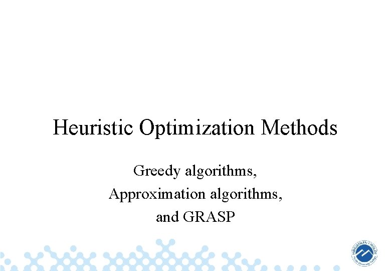 Heuristic Optimization Methods Greedy algorithms, Approximation algorithms, and GRASP 