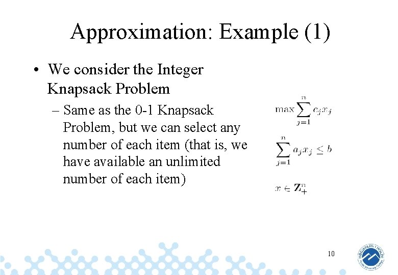 Approximation: Example (1) • We consider the Integer Knapsack Problem – Same as the