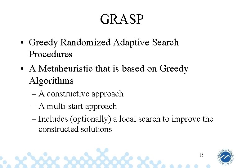 GRASP • Greedy Randomized Adaptive Search Procedures • A Metaheuristic that is based on