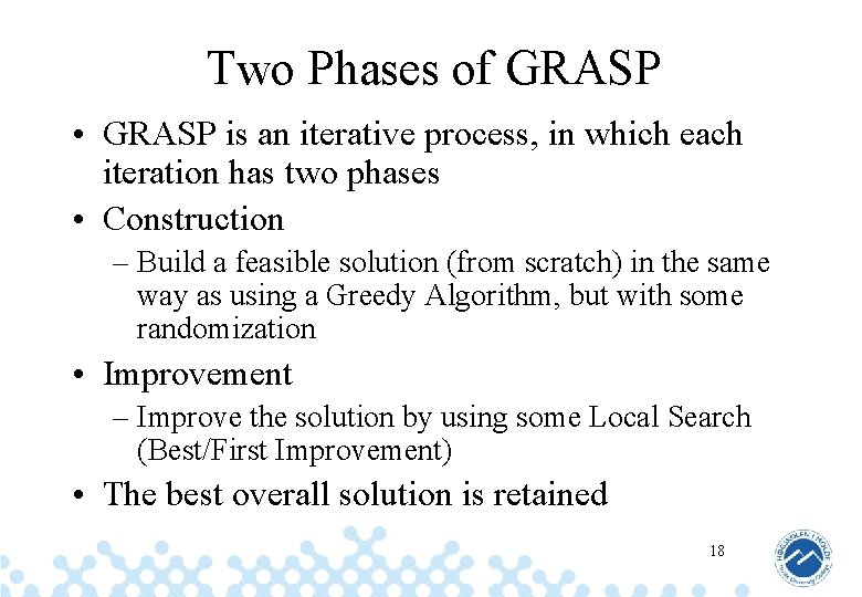 Two Phases of GRASP • GRASP is an iterative process, in which each iteration